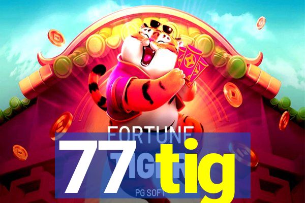 77 tig